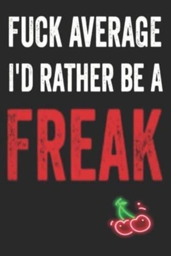 Fuck Average I'd Rather Be a Freak