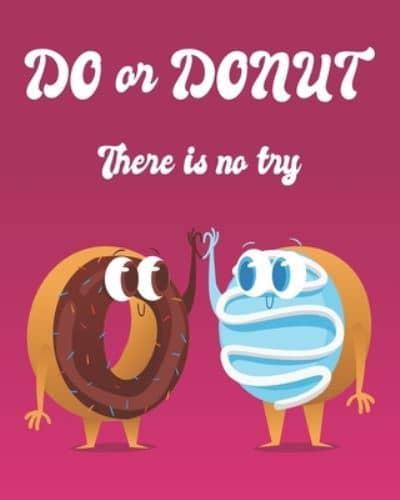 DO or DONUT, THERE IS NO TRY