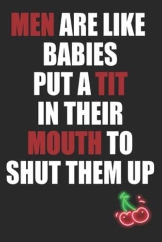 Men Are Like Babies Put a Tit in Their Mouth to Shut Them Up