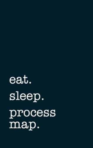 Eat. Sleep. Process Map. - Lined Notebook