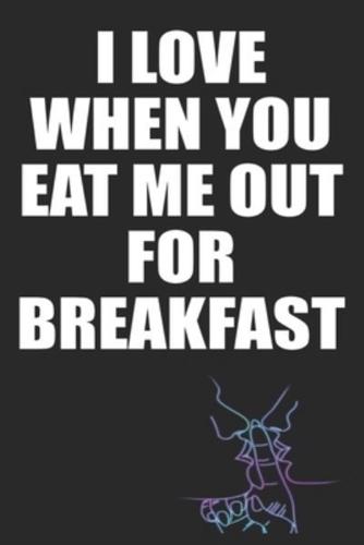 I Love When You Eat Me Out For Breakfast