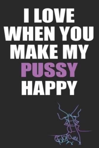 I Love When You Make My Pussy Happy