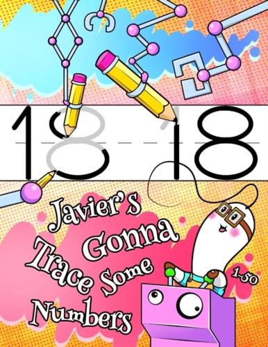 Javier's Gonna Trace Some Numbers 1-50: Personalized Primary Number Tracing Workbook for Kids Learning How to Write Numbers 1-50, Handwriting Practice Paper with 1" Ruling Designed for Children in Preschool, Kindergarten and First Grade