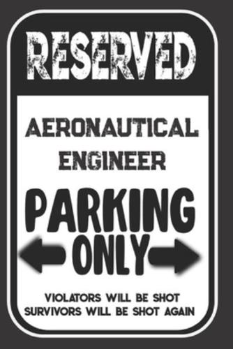 Reserved Aeronautical Engineer Parking Only. Violators Will Be Shot. Survivors Will Be Shot Again