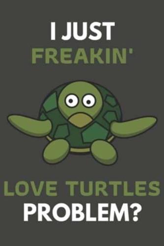 I Just Freakin' Love Turtles Problem?
