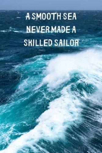 A Smooth Sea Never Made A Skilled Sailor