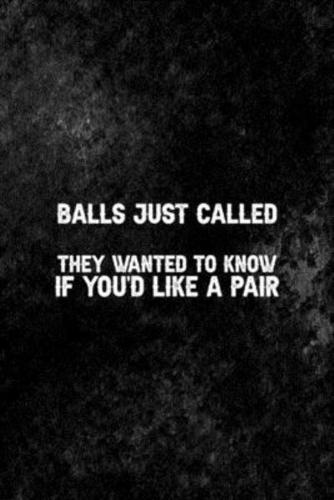 Balls Just Called. They Wanted To Know If You'd Like A Pair