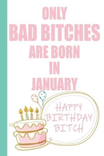 Only Bad Bitches Are Born in January Happy Birthday Bitch