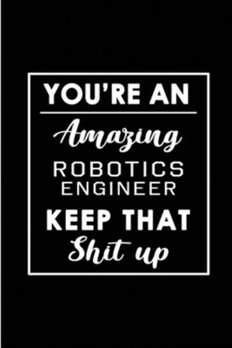 You're An Amazing Robotics Engineer. Keep That Shit Up.