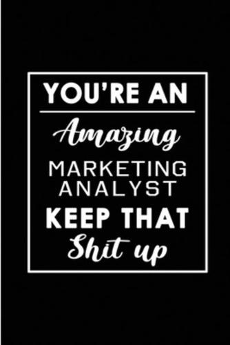 You're An Amazing Marketing Analyst. Keep That Shit Up.