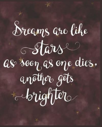 Dreams Are Like Stars as Soon as One Dies, Another Gets Brighter