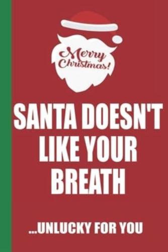 Merry Christmas Santa Doesn't Like Your Breath Unlucky For You