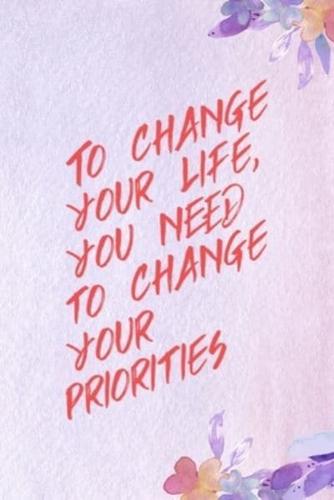 To Change Your Life, You Need O Change Your Priorities