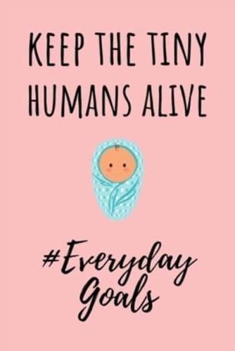 Keep The Tiny Humans Alive #EverydayGoals