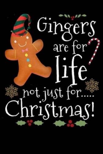 Gingers Are for Life Not Just for....Christmas!