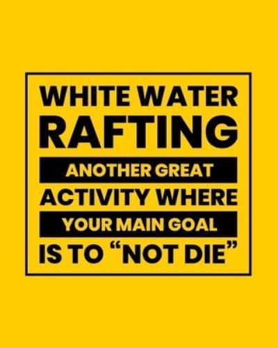 White Water Rafting Another Great Activity Where Your Main Goal Is to "Not Die"