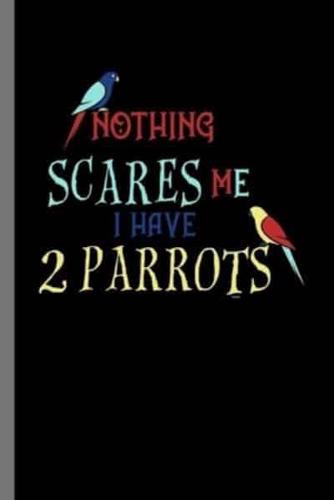 Nothing Scares Me I Have 2 Parrots