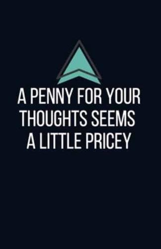 A Penny for Your Thoughts Seems a Little Pricey - Blank Lined Notebook - Funny Motivational Quote Journal - 5.5" X 8.5" / 120 Pages