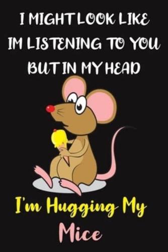 I Might Look Like Im Listening to You But In My Head I'm Hugging My Mice