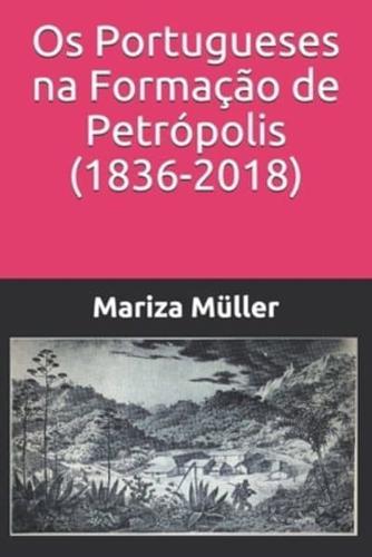 Os Portugueses Na Formação De Petrópolis (1836-2018)