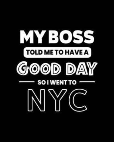 My Boss Told Me to Have a Good Day So I Went to NYC