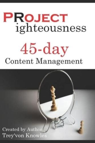 Project Righteousness 45-day Content Management