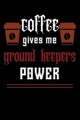 COFFEE Gives Me Ground Keepers Power