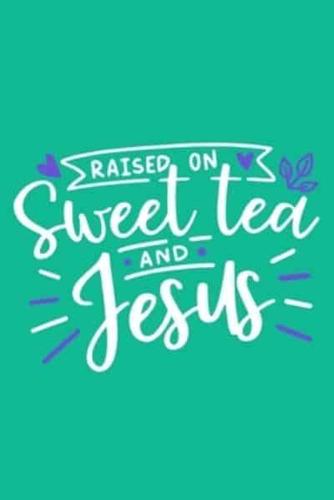Raised On Sweet Tea And Jesus