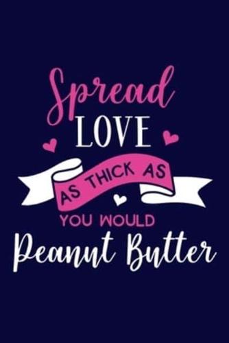 Spread Love As Thick As You Would Peanut Butter