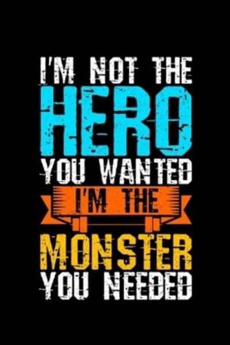 I'm Not The Hero You Wanted I'm The Monster You Needed