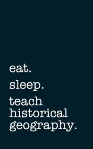 Eat. Sleep. Teach Historical Geography. - Lined Notebook
