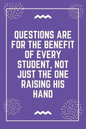 Questions Are for the Benefit of Every Student, Not Just the One Raising His Hand