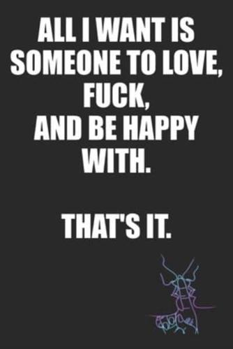 All I Want Is Someone to Love, Fuck, And Be Happy With That's It