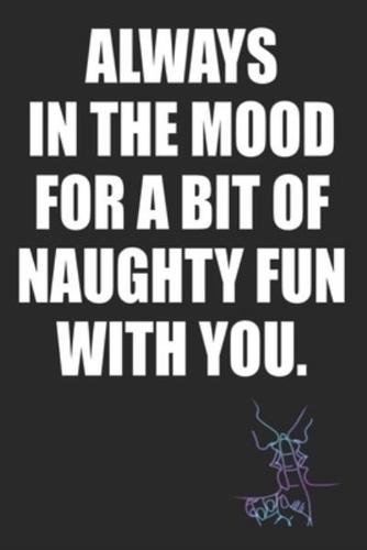 Always In The Mood For A Bit of Naughty Fun With You
