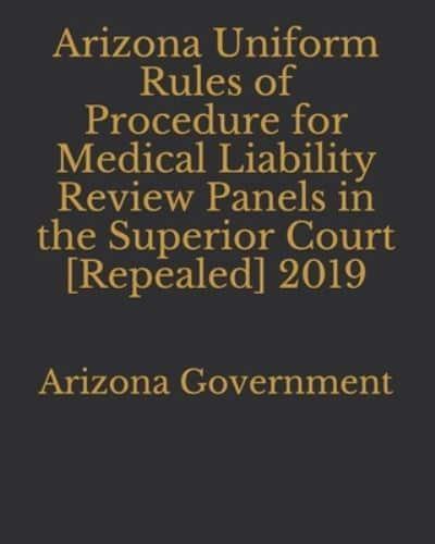 Arizona Uniform Rules of Procedure for Medical Liability Review Panels in the Superior Court [Repealed] 2019