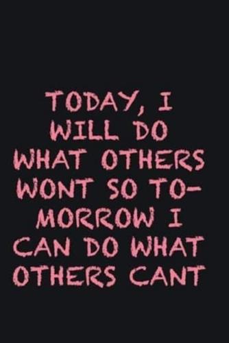 Today, I Will Do What Others Wont So Tomorrow I Can Do What Others Cant