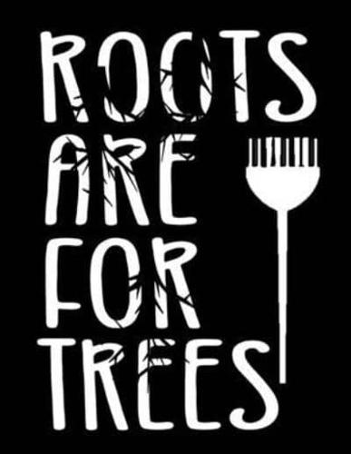 Roots Are For Trees