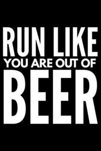 Run Like You Are Out of Beer