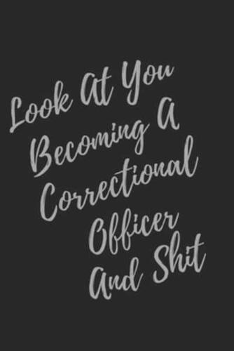 Look At You Becoming A Correctional Officer And Shit