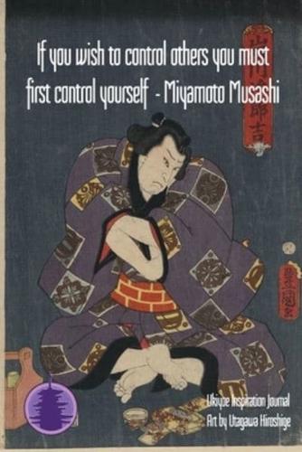 If You Wish to Control Others You Must First Control Yourself - Miyamoto Musashi