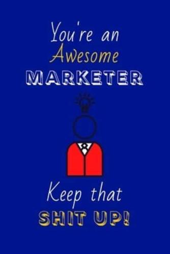 You're An Awesome Marketer Keep That Shit Up!