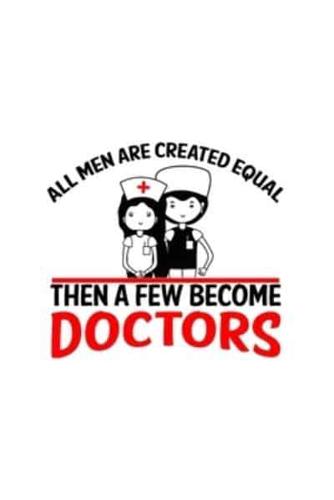 All Men Are Created Equal Then A Few Become Doctors