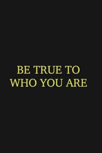 Be True to Who You Are