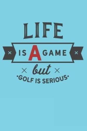 Life Is A Game But Golf Is Serious