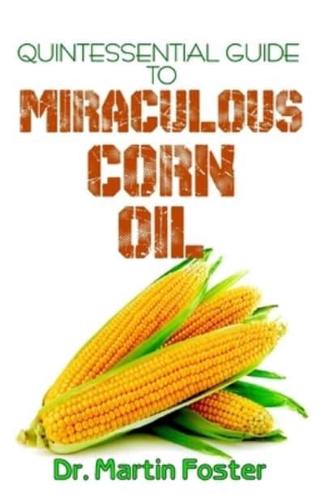 Quintessential Guide To Miraculous Corn Oil