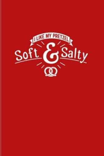 I Like My Pretzel Soft & Salty