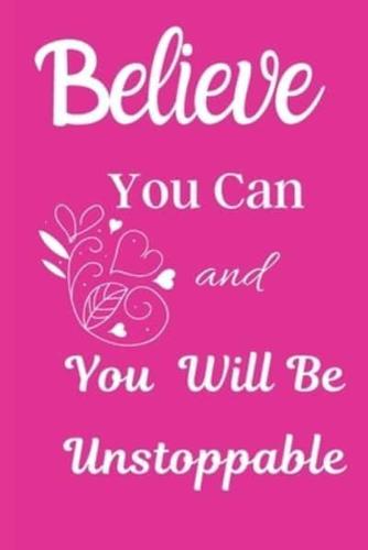 Believe You Can And You Will Be Unstoppable