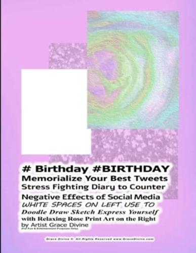 # Birthday #BIRTHDAY Memorialize Your Best Tweets Stress Fighting Diary to Counter Negative Effects of Social Media WHITE SPACES ON LEFT USE TO Doodle Draw Sketch Express Yourself