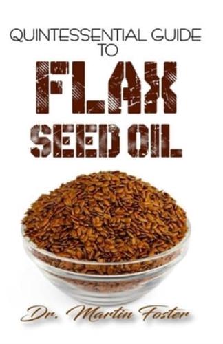 Quintessential Guide To Flax Seed Oil