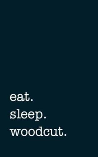 Eat. Sleep. Woodcut. - Lined Notebook